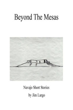 Beyond the Mesas: Navajo Short Stories Beyond the Mesas: Navajo Short Stories