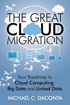 The Great Cloud Migration: Your Roadmap to Cloud Computing, Big Data and Linked Data