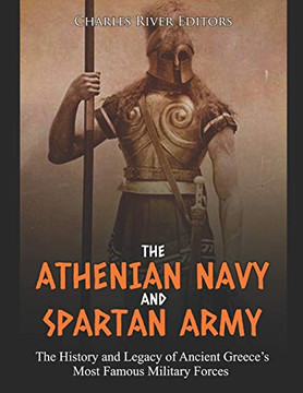 The Athenian Navy And Spartan Army: The History And Legacy Of Ancient Greece?S Most Famous Military Forces - 9781093946772