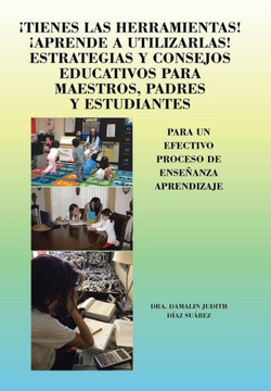 Tienes Las Herramientas! Aprende a Utilizarlas! Estrategias y Consejos Para Maestros, Padres y Estudiantes: Para Un Efectivo Proceso de Ensenanza Apre - 9781463365158