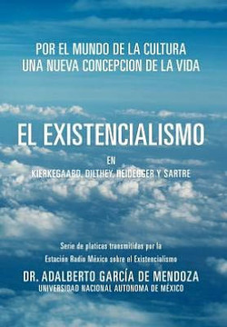 El Existencialismo En Kierkegaard, Dilthey, Heidegger y Sartre - 9781463339531
