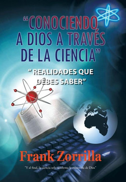 Conociendo a Dios a Traves de La Ciencia: Realidades Que Debes Saber - 9781463300937