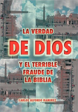 La Verdad de Dios y El Terrible Fraude de La Biblia - 9781463307981
