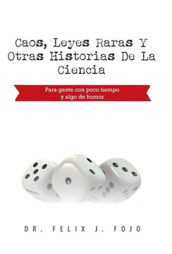 Caos, Leyes Raras y Otras Historias de La Ciencia: Para Gente Con Poco Tiempo y Algo de Humor - 9781463362522