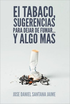 El Tabaco, Sugerencias Para Dejar de Fumar... y Algo Mas - 9781463324209
