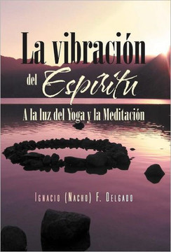 La Vibracion del Espiritu: a la Luz del Yoga y La Meditacion - 9781463321802