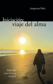 Iniciacion: Viaje del Alma: Reflexiones Para Despertar Conciencia - 9781463326395