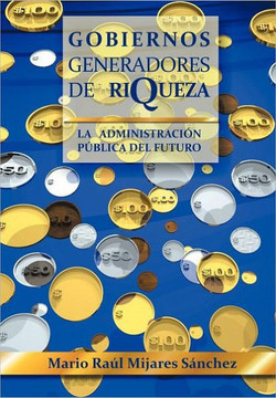 Gobiernos Generadores de Riqueza: La Administracion Publica del Futuro - 9781463319922