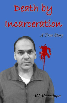 Death By Incarceration: A True Story Death By Incarceration: A True Story