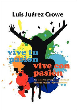 Vive Tu Pasion... Vive Con Pasion: El Reencuentro Con Tus Pasiones a Traves del Metodo de Actuacion y Auto-Conocimiento (Maac) - 9781463308353