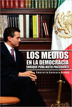 Los Medios En La Democracia Enrique Pe a Nieto Presidente - 9781463335694