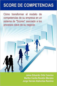 Score de Competencias: Como Transformar El Modelo de Competencias de Su Empresa En Un Sistema de ""Scores"" Asociado a Los Procesos Clave de Su - 9781463320454