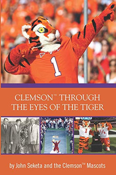 Clemson Through the Eyes of the Tiger: Clemson Mascots Clemson Through the Eyes of the Tiger: Clemson Mascots