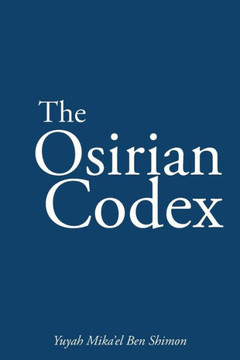 The Osirian Codex: Yuyah Mika'el Ben Shimon - 9781463369095