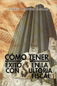 Como Tener Exito En La Consultoria Fiscal - 9781463316747