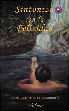 Sintoniza Con La Felicidad: Aprende a Vivir En Abundancia