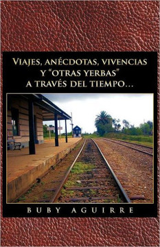 Viajes, an Cdotas, Vivencias y Otras Yerbas a Trav?'s del Tiempo... - 9781463311599