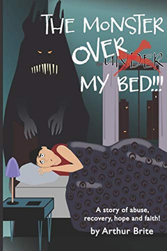 The Monster Over My Bed: A STORY OF ABUSE, RECOVERY, HOPE & FAITH The Monster Over My Bed: A STORY OF ABUSE, RECOVERY, HOPE & FAITH