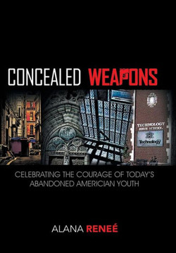 Concealed Weapons: Celebrating the Courage of Today's Abandoned American Youth - 9781450076449