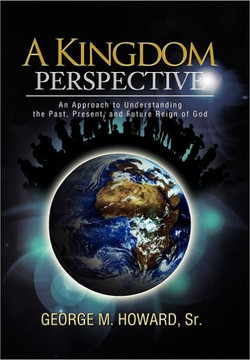 A Kingdom Perspective: An Approach to Understanding the Past, Present, and Future Reign of God - 9781462869749