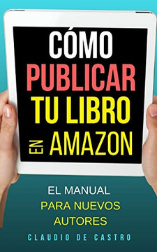 Cómo PUBLICAR tu libro en Amazon: El Manual para Nuevos autores (Spanish Edition)