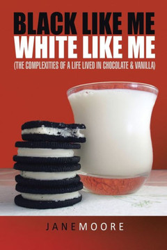 Black like me White like me: (The complexities of a life lived in chocolate & vanilla) - 9781441540027