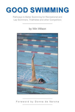 Good Swimming: Pathways to Better Swimming for Recreational and Lap Swimmers, Triathletes and other Competitors - 9781441522863