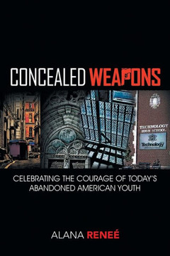 Concealed Weapons: Celebrating the Courage of Today's Abandoned American Youth - 9781450076432
