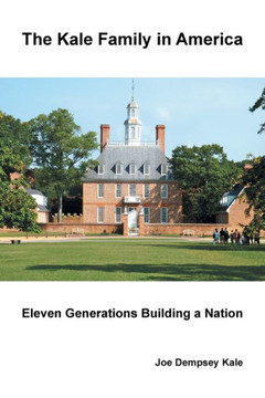 The Kale Family in America: Eleven Generations Building a Nation