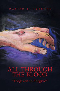 All Through the Blood: ''Forgiven to Forgive'' - 9781441584526