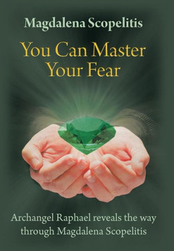 You Can Master Your Fear: Archangel Raphael Reveals the Way Through Magdalena Scopelitis - 9781452551869 You Can Master Your Fear: Archangel Raphael Reveals the Way Through Magdalena Scopelitis - 9781452551869