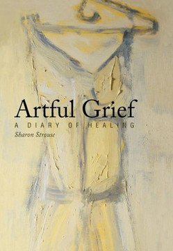 Artful Grief: A Diary of Healing - 9781452568034