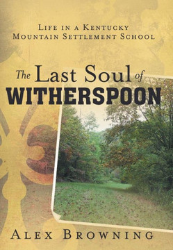 The Last Soul of Witherspoon: Life in a Kentucky Mountain Settlement School - 9781452571782 The Last Soul of Witherspoon: Life in a Kentucky Mountain Settlement School - 9781452571782