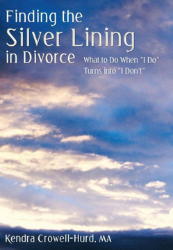 Finding the Silver Lining in Divorce: What to Do When I Do Turns Into I Don't - 9781452571881