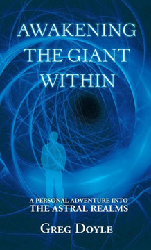 Awakening the Giant Within: A Personal Adventure Into the Astral Realms - 9781452574226