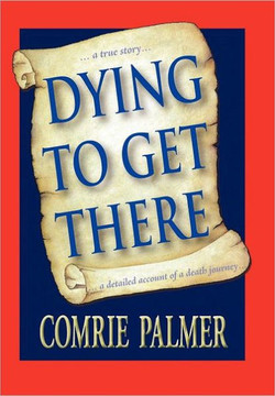 Dying to Get There: . . . a True Story . . . . . . a Detailed Account of a Death Journey . . . . - 9781452537535 Dying to Get There: . . . a True Story . . . . . . a Detailed Account of a Death Journey . . . . - 9781452537535