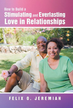 How to Build a Stimulating and Everlasting Love in Relationships - 9781452577722 How to Build a Stimulating and Everlasting Love in Relationships - 9781452577722