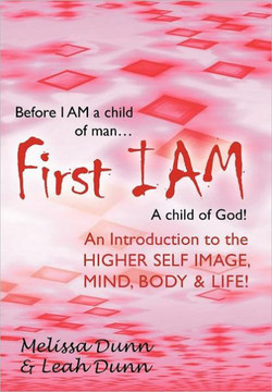 First Iam: An Introduction to the Higher Self Image, Mind, Body & Life! - 9781452538990