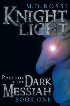 Knightlight: Prelude to the Dark Messiah - Book One - 9781452572208