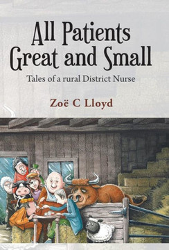All Patients Great and Small: Tales of a Rural District Nurse