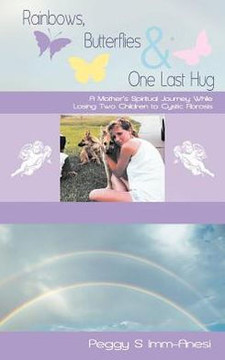 Rainbows, Butterflies & One Last Hug: A Mother's Spiritual Journey Losing Two Children to Cystic Fibrosis - 9781452561042 Rainbows, Butterflies & One Last Hug: A Mother's Spiritual Journey Losing Two Children to Cystic Fibrosis - 9781452561042