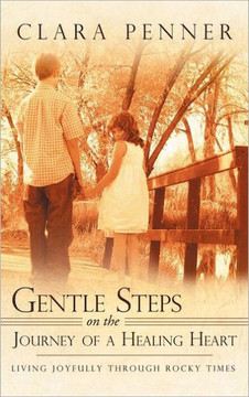 Gentle Steps on the Journey of a Healing Heart: Living Joyfully Through Rocky Times - 9781452541259