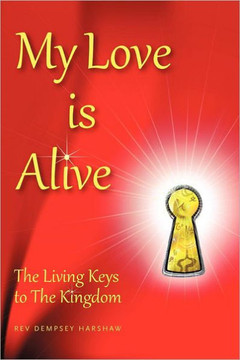 My Love Is Alive: The Living Keys to the Kingdom - 9781452556697 My Love Is Alive: The Living Keys to the Kingdom - 9781452556697