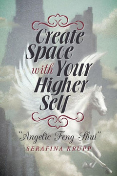 Create Space with Your Higher Self: Angelic Feng Shui - 9781452578156