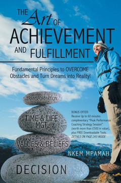 The Art of Achievement and Fulfillment: Fundamental Principles to Overcome Obstacles and Turn Dreams Into Reality! - 9781452565705 The Art of Achievement and Fulfillment: Fundamental Principles to Overcome Obstacles and Turn Dreams Into Reality! - 9781452565705