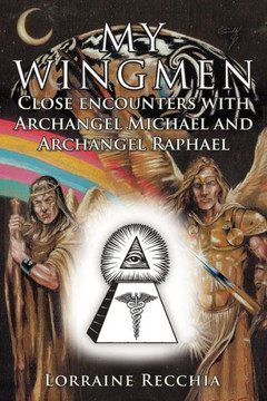 My Wingmen: Close Encounters with Archangel Michael and Archangel Raphael - 9781452559810