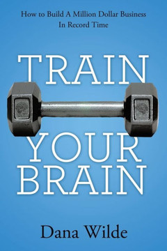 Train Your Brain: How to Build a Million Dollar Business in Record Time - 9781452571560 Train Your Brain: How to Build a Million Dollar Business in Record Time - 9781452571560