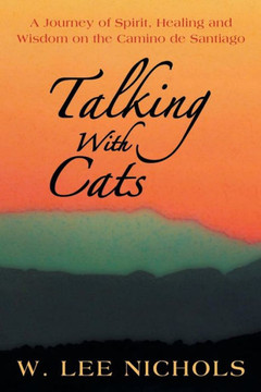 Talking with Cats: A Journey of Spirit, Healing and Wisdom on the Camino de Santiago - 9781452575506