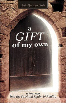 A Gift of My Own: A Journey Into the Spiritual Realm of Reality - 9781452539799