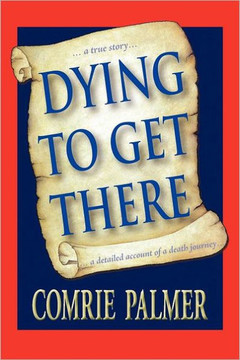 Dying to Get There: . . . a True Story . . . . . . a Detailed Account of a Death Journey . . . . - 9781452537542